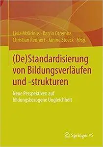 (De)Standardisierung von Bildungsverläufen und -strukturen: Neue Perspektiven auf bildungsbezogene Ungleichheit