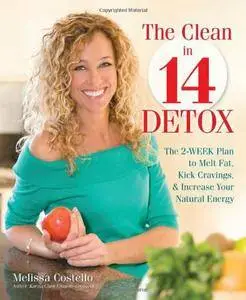 The Clean in 14 Detox: The 2-Week Plan to Melt Fat, Kick Cravings, and Increase Your Natural Energy