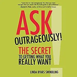 Ask Outrageously!: The Secret to Getting What You Really Want (Audiobook)