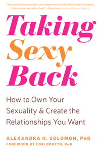 Taking Sexy Back : How to Own Your Sexuality and Create the Relationships You Want