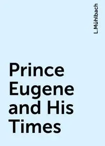«Prince Eugene and His Times» by L.Mühlbach