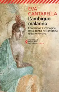 Eva Cantarella - L'ambiguo malanno. La donna nell'antichità greca e romana