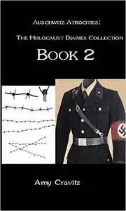 Auschwitz Atrocities: The Holocaust Diaries Collection, Book 2