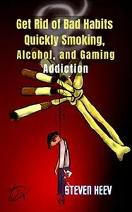 Get Rid of Bad Habits Quickly Smoking, Alcohol, and Gaming Addiction