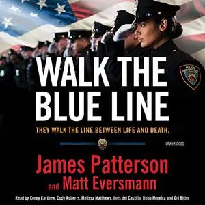 Walk the Blue Line: No Right, No Left—Just Cops Telling Their True Stories to James Patterson. [Audiobook]