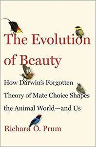 The Evolution of Beauty: How Darwin's Forgotten Theory of Mate Choice Shapes the Animal World - And Us