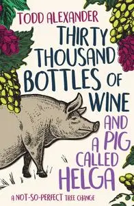 Thirty Thousand Bottles of Wine and a Pig Called Helga: A not-so-perfect tree change