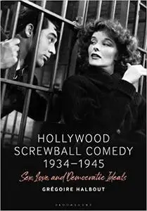 Hollywood Screwball Comedy 1934-1945: Sex, Love, and Democratic Ideals