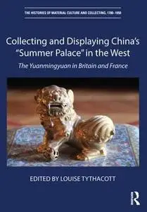 Collecting and Displaying China's "Summer Palace" in the West: The Yuanmingyuan in Britain and France