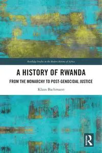 A History of Rwanda: From the Monarchy to Post-genocidal Justic