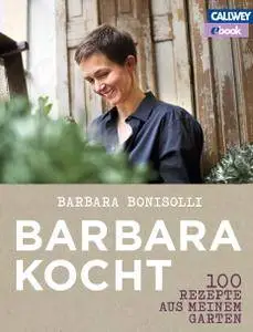 Barbara Kocht: 100 Rezepte aus meinem Garten