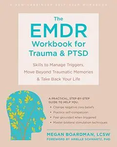 The EMDR Workbook for Trauma and PTSD: Skills to Manage Triggers, Move Beyond Traumatic Memories