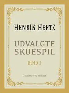 «Udvalgte skuespil. Bind 3» by Henrik Hertz