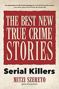 The Best New True Crime Stories: Serial Killers (True Story Crime book, Crime Gift, and for Fans of Mindhunter)