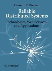 Kenneth P. Birman - Reliable Distributed Systems: Technologies, Web Services, and Applications