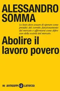Abolire il lavoro povero - Alessandro Somma