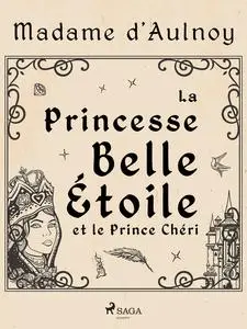 «La Princesse Belle Étoile et le Prince Chéri» by Madame D'aulnoy