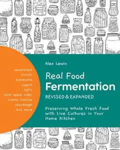 Real Food Fermentation: Preserving Whole Fresh Food with Live Cultures in Your Home Kitchen, Revised & Expanded Edition