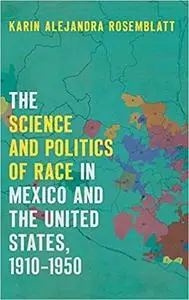 The Science and Politics of Race in Mexico and the United States, 1910–1950