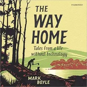 The Way Home: Tales from a Life Without Technology [Audiobook]