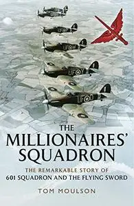 The Millionaires’ Squadron: The Remarkable Story of 601 Squadron and the Flying Sword