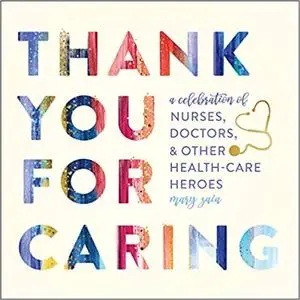 Thank You for Caring: A Celebration of Nurses, Doctors, and Other Health-Care Heroes