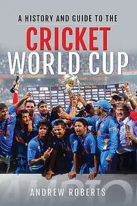 «A History & Guide to the Cricket World Cup» by Andrew Roberts