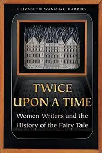 Twice upon a Time: Women Writers and the History of the Fairy Tale