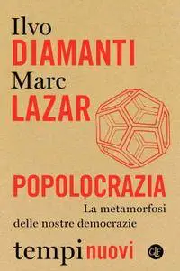 Ilvo Diamanti, Marc Lazar - Popolocrazia. La metamorfosi delle nostre democrazie