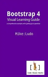 Bootstrap 4 Visual Learning Guide: a comprehensive example set for getting up to speed fast