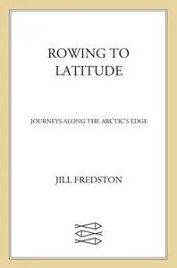Rowing to Latitude: Journeys Along the Arctic's Edge