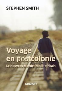 Stephen Smith, "Voyage en Postcolonie : Le Nouveau Monde franco-africain"