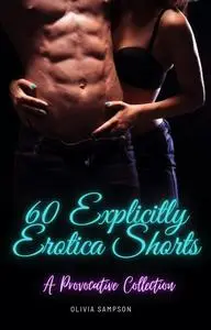 «60 Explicitly Erotica Shorts» by Olivia Sampson
