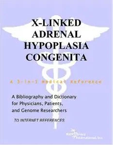 X-Linked Adrenal Hypoplasia Congenita - A Bibliography and Dictionary for Physicians, Patients, and Genome Researchers