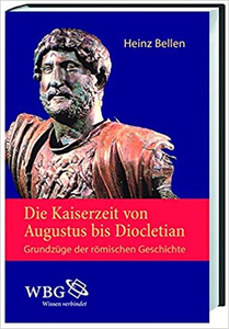 Die Kaiserzeit von Augustus bis Diocletian: Grundzüge der römischen Geschichte - Heinz Bellen