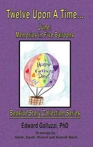 «Twelve Upon A Time… June: Memories in Five Balloons Bedside Story Collection Series» by Edward Galluzzi