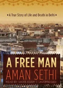 A Free Man: A True Story of Life and Death in Delhi  (Audiobook)