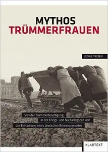 Mythos Trümmerfrauen: Von der Trümmerbeseitigung in der Kriegs- und Nachkriegszeit