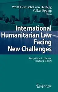 International Humanitarian Law Facing New Challenges: Symposium in Honour of KNUT IPSEN