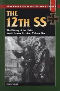 The 12th SS: The History of the Hitler Youth Panzer Division: Volume One (Stackpole Military History Series) (Repost)