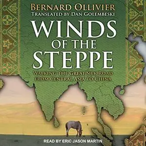 Winds of the Steppe: Walking the Great Silk Road from Central Asia to China [Audiobook]