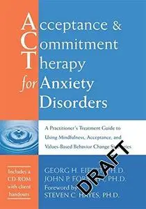 Acceptance and Commitment Therapy for Anxiety Disorders: A Practitioner’s Treatment Guide to Using Mindfulness, Acceptance, and