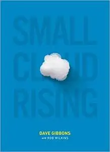 Small Cloud Rising: How Creatives, Dreamers, Poets, and Misfits Are Awakening the Ancient Future Church