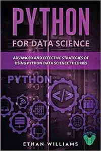Python for Data Science: Advanced and Effective Strategies of Using Python Data Science Theories