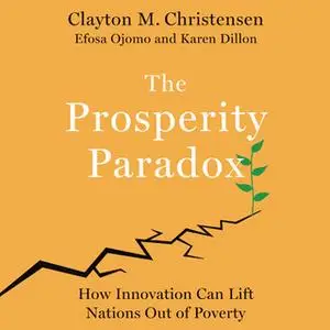 «The Prosperity Paradox» by Clayton M. Christensen,Karen Dillon,Efosa Ojomo