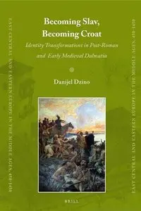 Becoming Slav, Becoming Croat (East Central and Eastern Europe in the Middle Ages, 450-1450) (repost)