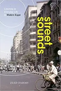 Street Sounds: Listening to Everyday Life in Modern Egypt