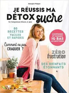 Je réussis ma détox sucre: Comprenez et cuisinez IG bas au quotidien