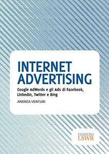 Internet Advertising: Google AdWords e gli Ads di Facebook, LinkedIn, Twitter e Bing