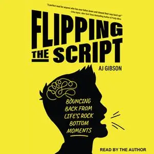 «Flipping the Script: Bouncing Back From Life's Rock Bottom Moments» by AJ Gibson
